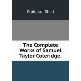 

Книга The Complete Works of Samuel Taylor Coleridge.