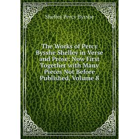 

Книга The Works of Percy Bysshe Shelley in Verse and Prose: Now First Together with Many Pieces Not Before Published, Volume 8