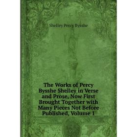 

Книга The Works of Percy Bysshe Shelley in Verse and Prose, Now First Brought Together with Many Pieces Not Before Published, Volume 1
