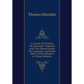 

Книга A Course of Lectures On Elocution: Together with Two Dissertations On Language; and Some Other Tracts Relative to Those Subjects