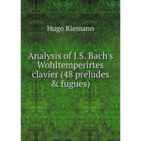 

Книга Analysis of J.S. Bach's Wohltemperirtes clavier (48 preludes & fugues)