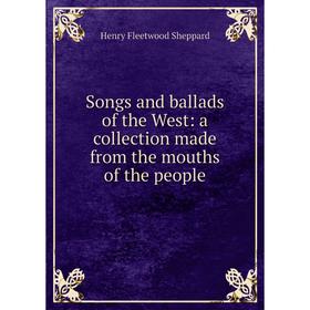 

Книга Songs and ballads of the West: a collection made from the mouths of the people