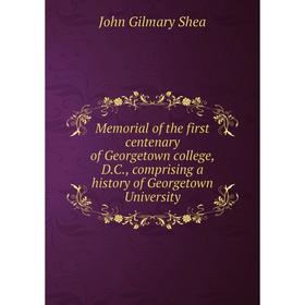 

Книга Memoria l of the first centenary of Georgetown college, DC, comprising a history of Georgetown University