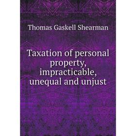 

Книга Taxation of personal property, impracticable, unequal and unjust