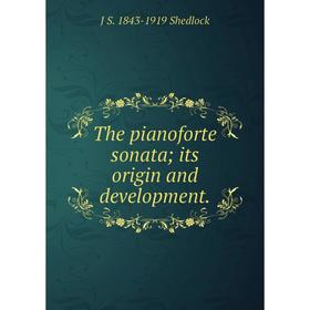 

Книга The pianoforte sonata; its origin and development.