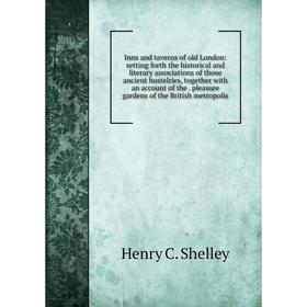 

Книга Inns and taverns of old London: setting forth the historical and literary associations of those ancient hostelries, together with an account of