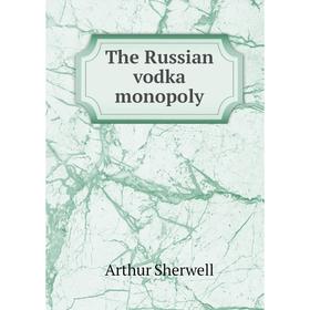 

Книга The Russian vodka monopoly