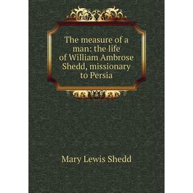 

Книга The measure of a man: the life of William Ambrose Shedd, missionary to Persia