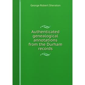 

Книга Authenticated genealogical annotations from the Durham records