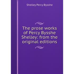 

Книга The prose works of Percy Bysshe Shelley: from the original editions
