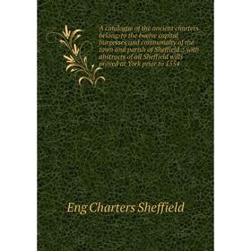 

Книга A catalogue of the ancient charters belong-to the twelve capital burgesses and commonalty of the town and parish of Sheffield.: with abstracts o