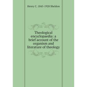 

Книга Theological encyclopaedia: a brief account of the organism and literature of theology