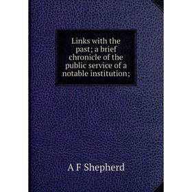 

Книга Links with the past; a brief chronicle of the public service of a notable institution