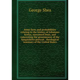 

Книга Some facts and probabilities relating to the history of Johannes Scotus, surnamed Duns, and concerning the genuineness of the Spagnoletto portra