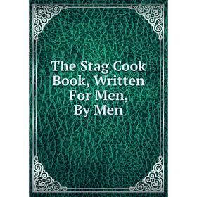 

Книга The Stag Cook Book, Written For Men, By Men