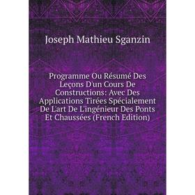 

Книга Programme Ou Résumé Des Leçons D'un Cours De Constructions: Avec Des Applications Tirées Spécialement De L'art De L'ingénieur Des Ponts Et Chaus