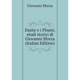 

Книга Dante e i Pisani; studi storici di Giovanni Sforza (Italian Edition)