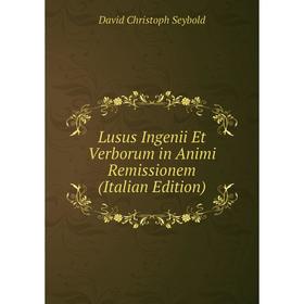 

Книга Lusus Ingenii Et Verborum in Animi Remissionem