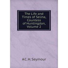 

Книга The Life and Times of Selina, Countess of Huntingdon, Volume 2