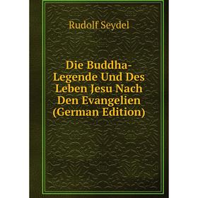 

Книга Die Buddha-Legende Und Des Leben Jesu Nach Den Evangelien (German Edition)