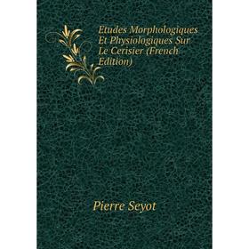 

Книга Etudes Morphologiques Et Physiologiques Sur Le Cerisier (French Edition)