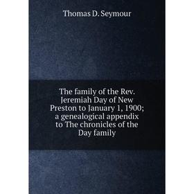 

Книга The family of the Rev. Jeremiah Day of New Preston to January 1, 1900; a genealogical appendix to The chronicles of the Day family