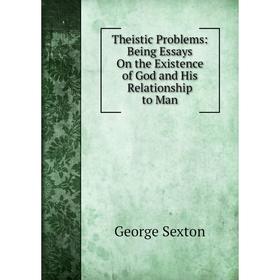 

Книга Theistic Problems: Being Essays On the Existence of God and His Relationship to Man