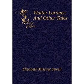 

Книга Walter Lorimer: And Other Tales