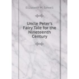 

Книга Uncle Peter's Fairy Tale for the Nineteenth Century