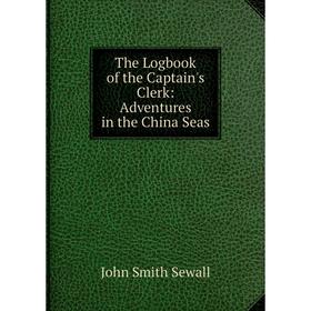 

Книга The Logbook of the Captain's Clerk: Adventures in the China Seas