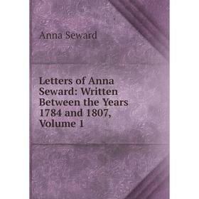 

Книга Letters of Anna Seward: Written Between the Years 1784 and 1807, Volume 1