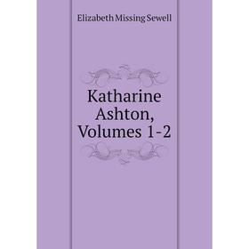 

Книга Katharine Ashton, Volumes 1-2