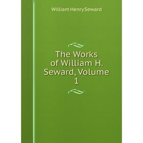 

Книга The Works of William H. Seward, Volume 1