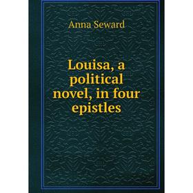 

Книга Louisa, a political novel, in four epistles