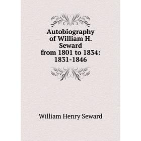 

Книга Autobiography of William H. Seward from 1801 to 1834: 1831-1846