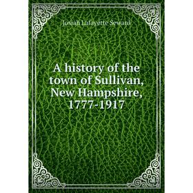 

Книга A history of the town of Sullivan, New Hampshire, 1777-1917