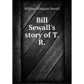 

Книга Bill Sewall's story of T.R.