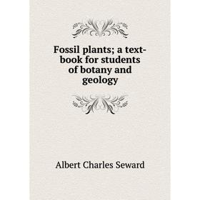 

Книга Fossil plants; a text-book for students of botany and geology