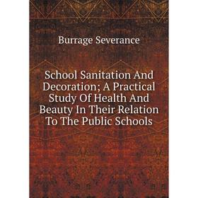 

Книга School Sanitation And Decoration; A Practical Study Of Health And Beauty In Their Relation To The Public Schools