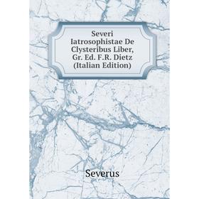 

Книга Severi Iatrosophistae De Clysteribus Liber, Gr. Ed. F.R. Dietz (Italian Edition)