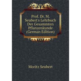

Книга Prof. Dr. M. Seubert's Lehrbuch Der Gesammten Pflanzenkunde (German Edition)