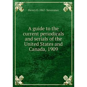 

Книга A guide to the current periodicals and serials of the United States and Canada, 1909
