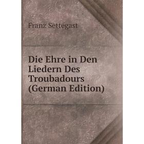 

Книга Die Ehre in Den Liedern Des Troubadours (German Edition)