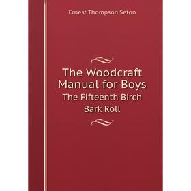 

Книга The Woodcraft Manual for BoysThe Fifteenth Birch Bark Roll