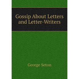 

Книга Gossip About Letters and Letter-Writers