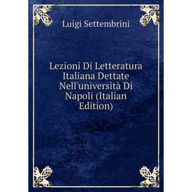 

Книга Lezioni Di Letteratura Italiana Dettate Nell'università Di Napoli