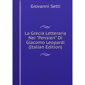 

Книга La Grecia Letteraria Nei Pensieri Di Giacomo Leopardi