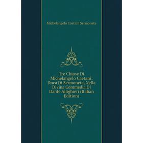 

Книга Tre Chiose Di Michelangelo Caetani: Duca Di Sermoneta, Nella Divina Commedia Di Dante Allighieri (Italian Edition)