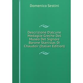 

Книга Descrizione D'alcune Medaglie Greche Del Museo Del Signore Barone Stanislas Di Chaudoir (Italian Edition)
