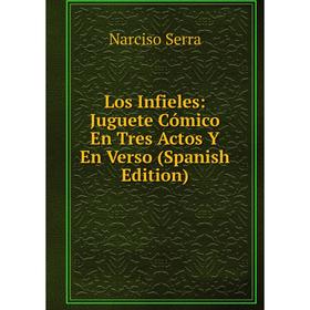 

Книга Los Infieles: Juguete Cómico En Tres Actos Y En Verso
